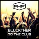 Bluckther - To The Club (Original Mix)