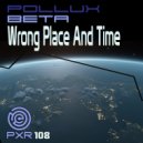 Pollux Beta - Wrong Place And Time ()
