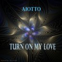 Aiotto - Turn On My Love (Original Mix)