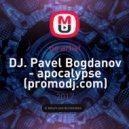 DJ Pavel Bogdanov - Apocalypse (Original)