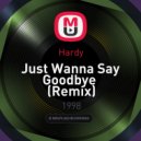 Hardy - Just Wanna Say Goodbye (Remix)