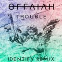 Offaiah - Trouble (IDENTIFY Remix)