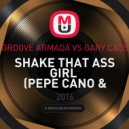 GROOVE ARMADA VS GARY CAOS - SHAKE THAT ASS GIRL (PEPE CANO & BUBBLE JACK Mash Up) (PEPE CANO & BUBBLE JACK REMIX)
