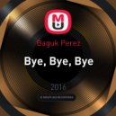 Baguk Perez - Bye, Bye, Bye (original)