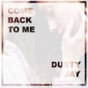 Dusty Jay - Come Back To Me