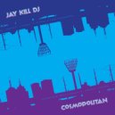 Jay Kill DJ - Cosmopolitan
