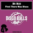 Dr Rob - First There Was Disco (Original mix)