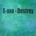 E-Axe - Destroy
