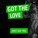 JVST SAY YES - Got The Love