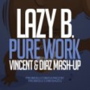 Lazy B. vs Asino - Pure Work (Vincent & Diaz Mash-Up) (Vincent & Diaz Mash-Up)