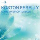 Koston Ferelly - Come on Drop to Bass (Original Mix)