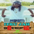 Itru Jah - Dem Seh We Wouldn't Make It