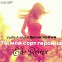 Vasiliy Arefiev & Детектор Ржи - Ты мой сорт героина (Edo Remix)