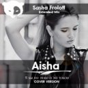 Aisha - Я бы не пошла за тобой (Cover Макс Корж) (Sasha Froloff Extended Mix) (BERLOGA MUSIC)