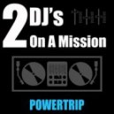 2 DJ's On A Mission - Powertrip