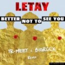 Letay - Better Not To See You (Tr-Meet & BigRock Remix)