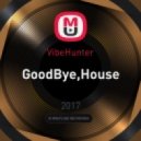 VibeHunter - GoodBye,House (Original Mix)