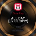 Dima Play - ALL DAY [02.03.2017]