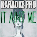 Karaoke Pro - It Ain\'t Me (Originally Performed by Kygo & Selena Gomez) (Karaoke Version)