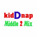 kidDnap - Middle 2 Mix ()