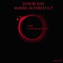 Luxor Ray - Maybe Altered