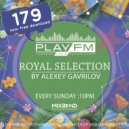 179 Royal Selection on Play FM - Mixed by Alexey Gavrilov (179)