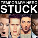 Temporary Hero - Stuck