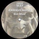 Rawkus Noise - Get Mad (Original Mix)