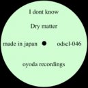 Dry Matter - I Dont Know (Original Mix)
