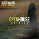 Jordyn Lopez - Without Your Love (Original Mix)
