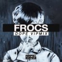 Frocs - Dope (Vip Mix)