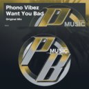 Phono-Vibez - Want You Bad (Original Mix)