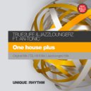 True2life & Jazzloungerz ft. An-Tonic - One House Plus (Original Mix)
