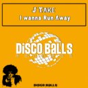 J Take - I Wanna Run Away