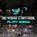 Beyond Control - Filthy Animal