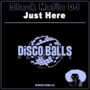 Black Mafia DJ - Just Here