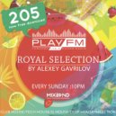 205 Royal Selection on Play FM - Mixed by Alexey Gavrilov ()