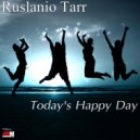 Ruslanio Tarr - Today\'s Happy Day ()