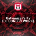 The Chemical Brothers & Evokings - GalvanizeParty (DJ BONG REWORK)