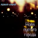 Reaux-Croix - Нойз пустого города (Original Mix)