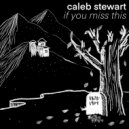 Caleb Stewart - If You Miss This ()