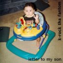 K-Rock Tha Fantom - Letter To My Son ()