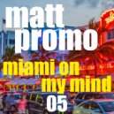 MATT PROMO - Miami On My Mind 05 (DJ Mix)