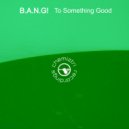 B.A.N.G! - To Something Good (Instrumental Extended)