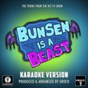 Urock Karaoke - Bunsen Is A Beast Main Theme (From "Bunsen Is A Beast") (Karaoke Version)