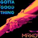 MRKO - Gotta Good Thing