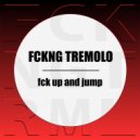 F*CKING TREMOLO - Fuck up and Jump ()