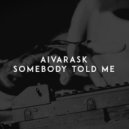 Aivarask - Somebody Told Me