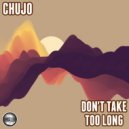 Chujo - Don\'t Take Too Long (2021 Soulful Mix)