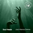 Soul Heads - Just Wanna Dance (Original Mix)